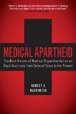 Medical Apartheid: The Dark History of Medical Experimentation on Black Americans from Colonial Times to the Present - Harriet A. Washington