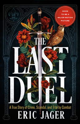 The Last Duel: A True Story of Crime, Scandal, and Trial by Combat in Medieval France - Eric Jager