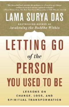Coperta cărții 'Letting Go of the Person You Used to Be: Lessons on Change, Loss, and Spiritual Transformation - Lama Surya Das'