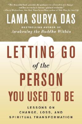 Letting Go of the Person You Used to Be: Lessons on Change, Loss, and Spiritual Transformation - Lama Surya Das