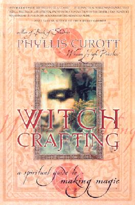 Witch Crafting: A Spiritual Guide to Making Magic - Phyllis Curott