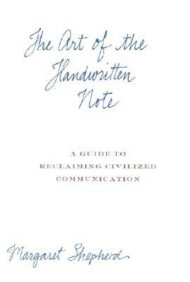The Art of the Handwritten Note: A Guide to Reclaiming Civilized Communication - Margaret Shepherd