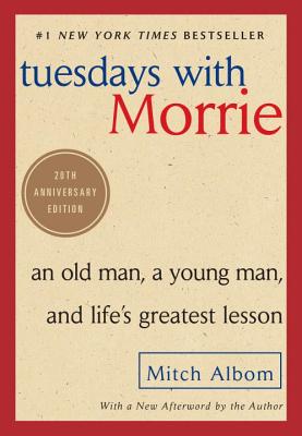 Tuesdays with Morrie: An Old Man, a Young Man, and Life's Greatest Lesson - Mitch Albom