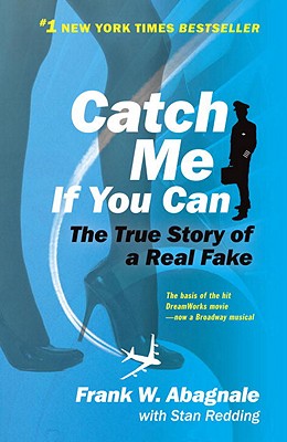 Catch Me If You Can: The Amazing True Story of the Youngest and Most Daring Con Man in the History of Fun and Profit! - Frank W. Abagnale