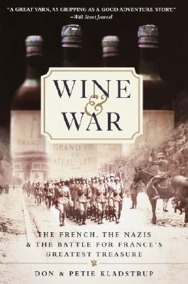 Wine and War: The French, the Nazis, and the Battle for France's Greatest Treasure - Don Kladstrup