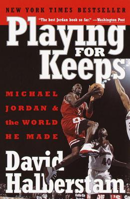 Playing for Keeps: Michael Jordan and the World He Made - David Halberstam