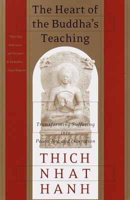 The Heart of the Buddha's Teaching: Transforming Suffering Into Peace, Joy, and Liberation - Thich Nhat Hanh