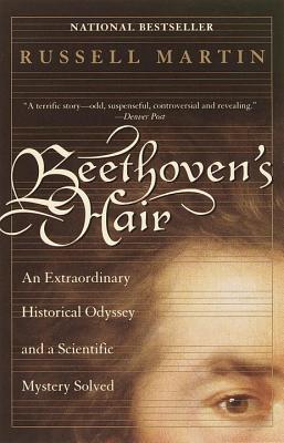 Beethoven's Hair: An Extraordinary Historical Odyssey and a Scientific Mystery Solved - Russell Martin