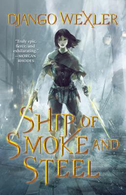 Ship of Smoke and Steel: The Wells of Sorcery, Book One - Django Wexler