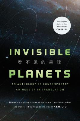 Invisible Planets: Contemporary Chinese Science Fiction in Translation - Ken Liu