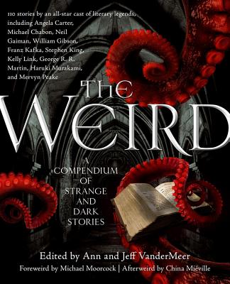 The Weird: A Compendium of Strange and Dark Stories - Jeff Vandermeer