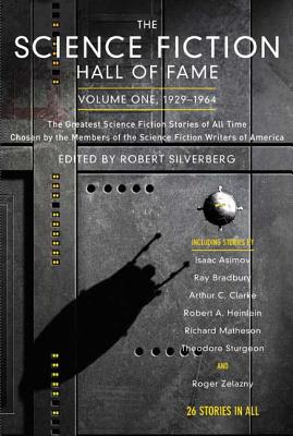 The Science Fiction Hall of Fame, Volume One 1929-1964: The Greatest Science Fiction Stories of All Time Chosen by the Members of the Science Fiction - Robert Silverberg