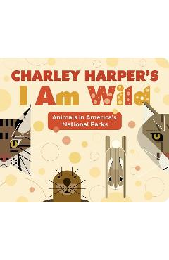 Coperta cărții 'Charley Harper's I Am Wild - Charley Harper'