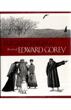 Elegant Enigmas: The Art of Edward Gorey - Karen Wilkin