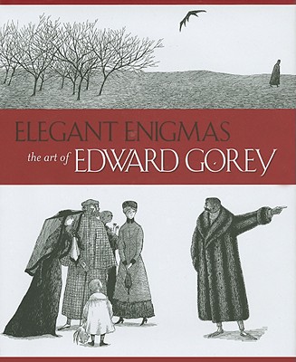 Elegant Enigmas: The Art of Edward Gorey - Karen Wilkin