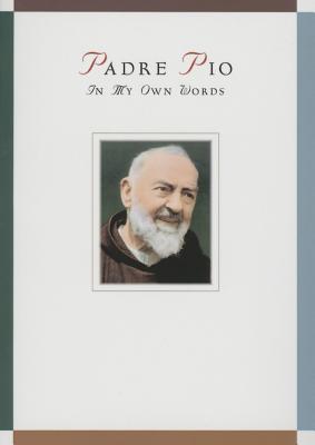 Padre Pio: In My Own Words - Anthony Chiffolo