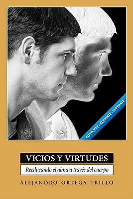 Vicios Y Virtudes: Reeducando El Alma a Trav�s del Cuerpo - Alejandro Trillo