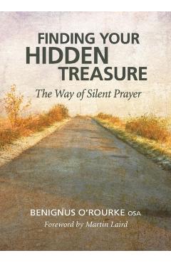 Finding Your Hidden Treasure: The Way of Silent Prayer - Benignus O'rourke