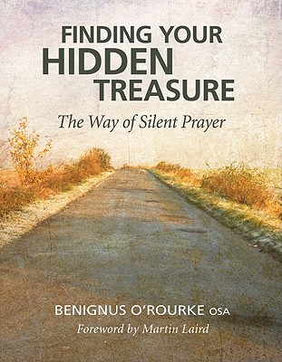 Finding Your Hidden Treasure: The Way of Silent Prayer - Benignus O'rourke
