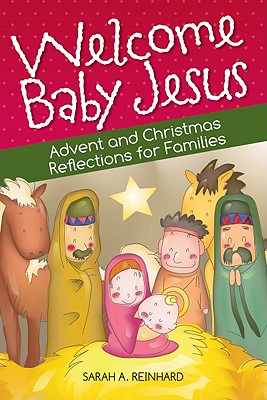 Welcome Baby Jesus: Advent and Christmas Reflections for Families - Sarah Reinhard