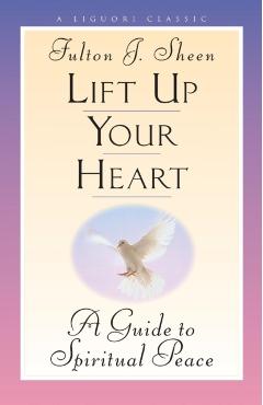 Lift Up Your Heart: A Guide to Spiritual Peace - Fulton Sheen