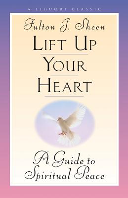 Lift Up Your Heart: A Guide to Spiritual Peace - Fulton Sheen
