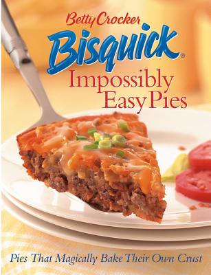 Betty Crocker Bisquick Impossibly Easy Pies: Pies That Magically Bake Their Own Crust - Betty Crocker