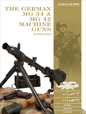The German MG 34 and MG 42 Machine Guns: In World War II - Luc Guillou