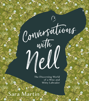 Conversations with Nell: The Discerning World of a Wise and Witty Labrador - Sara Martin