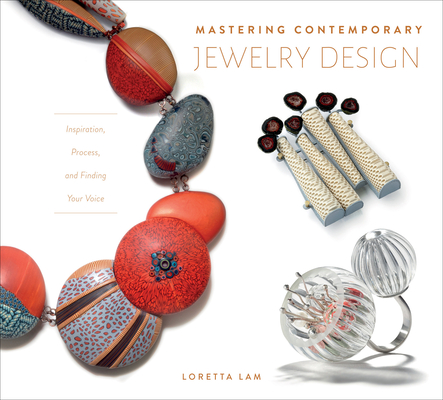 Mastering Contemporary Jewelry Design: Inspiration, Process, and Finding Your Voice - Loretta Lam