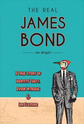 The Real James Bond: A True Story of Identity Theft, Avian Intrigue, and Ian Fleming - Jim Wright