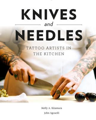 Knives and Needles: Tattoo Artists in the Kitchen - Molly A. Kitamura