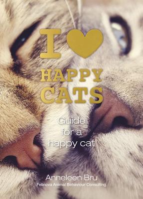 I Love Happy Cats: Guide for a Happy Cat - Anneleen Bru