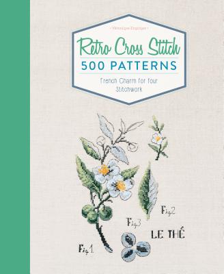 Retro Cross Stitch: 500 Patterns, French Charm for Your Stitchwork - Veronique Enginger