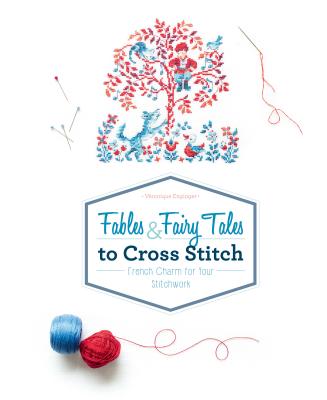 Fables & Fairy Tales to Cross Stitch: French Charm for Your Stitchwork - Veronique Enginger