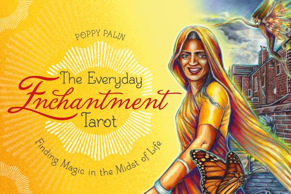 The Everyday Enchantment Tarot: Finding Magic in the Midst of Life - Poppy Palin