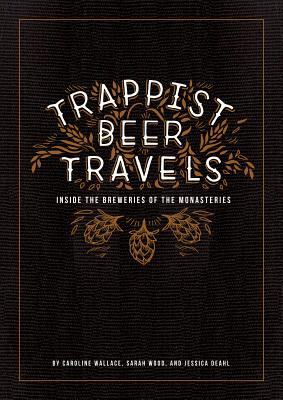 Trappist Beer Travels: Inside the Breweries of the Monasteries - Caroline Wallace