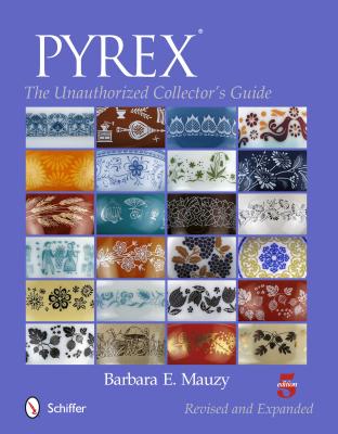 Pyrex: The Unauthorized Collector's Guide - Barbara E. Mauzy