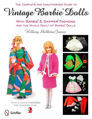 The Complete and Unauthorized Guide to Vintage Barbie Dolls: With Barbie & Skipper Fashions and the Whole Family of Barbie Dolls - Hillary Shilkitus James