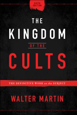 The Kingdom of the Cults: The Definitive Work on the Subject - Walter Martin