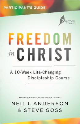 Freedom in Christ Participant's Guide: A 10-Week Life-Changing Discipleship Course - Neil T. Anderson