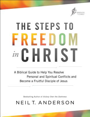 The Steps to Freedom in Christ: A Biblical Guide to Help You Resolve Personal and Spiritual Conflicts and Become a Fruitful Disciple of Jesus - Neil T. Anderson