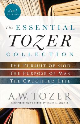 The Essential Tozer Collection: The Pursuit of God, the Purpose of Man, and the Crucified Life - A. W. Tozer