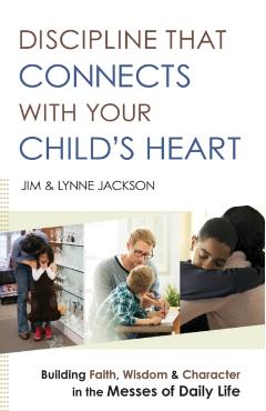 Discipline That Connects with Your Child's Heart: Building Faith, Wisdom, and Character in the Messes of Daily Life - Jim Jackson