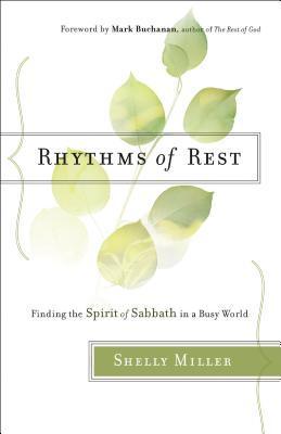 Rhythms of Rest: Finding the Spirit of Sabbath in a Busy World - Shelly Miller
