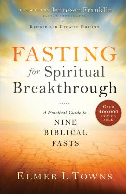 Fasting for Spiritual Breakthrough: A Practical Guide to Nine Biblical Fasts - Elmer L. Towns