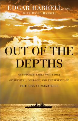 Out of the Depths: An Unforgettable WWII Story of Survival, Courage, and the Sinking of the USS Indianapolis - Edgar Usmc Harrell