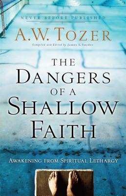 The Dangers of a Shallow Faith: Awakening from Spiritual Lethargy - A. W. Tozer