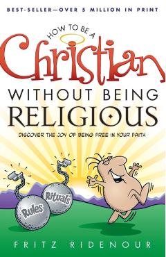 How to Be a Christian Without Being Religious - Fritz Ridenour