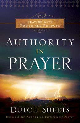 Authority in Prayer: Praying with Power and Purpose - Dutch Sheets